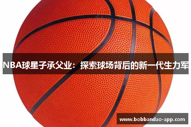 NBA球星子承父业：探索球场背后的新一代生力军