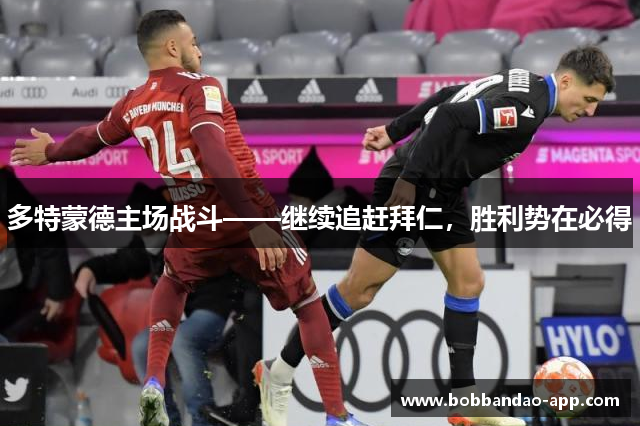 多特蒙德主场战斗——继续追赶拜仁，胜利势在必得