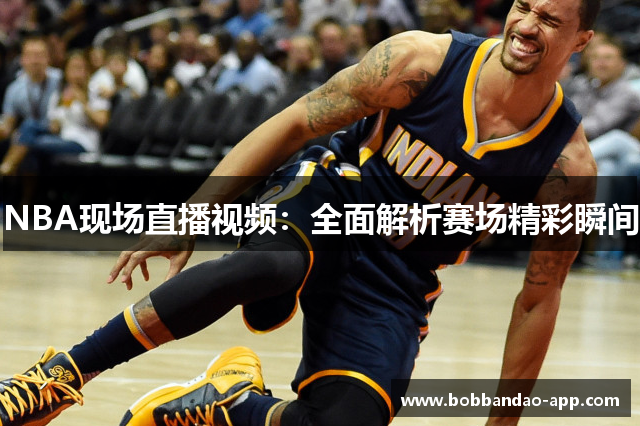 NBA现场直播视频：全面解析赛场精彩瞬间